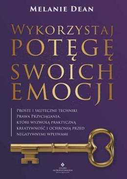 Wykorzystaj potęgę swoich emocji. Proste i skuteczne techniki Prawa Przyciągania, które wyzwolą praktyczną kreatywność i ochroni