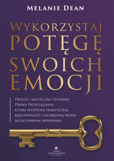 Wykorzystaj potęgę swoich emocji. Proste i skuteczne techniki Prawa Przyciągania, które wyzwolą praktyczną kreatywność i ochroni