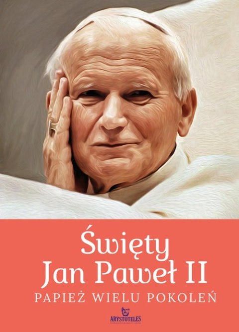 Święty Jan Paweł II. Papież wielu pokoleń