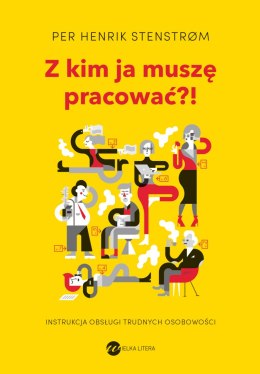 Z kim ja muszę pracować?! Instrukcja obsługi trudnych osobowości