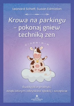 Krowa na parkingu - pokonaj gniew techniką zen. Buddyjskie praktyki, dzięki którym odzyskasz spokój i szczęście