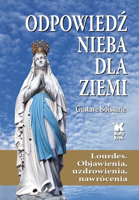 Odpowiedź Nieba dla Ziemi. Lourdes. Objawienia, uzdrowienia, nawrócenia