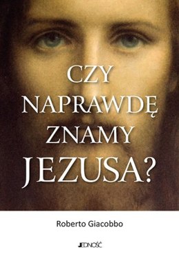 Czy naprawdę znamy Jezusa