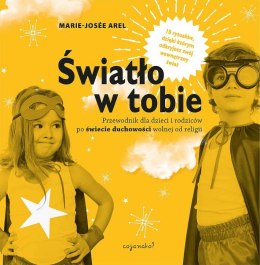 Światło w tobie. Przewodnik dla rodziców i dzieci po duchowości wolnej od religii. 10 rytuałów, dzięki którym odkryjesz swój wew