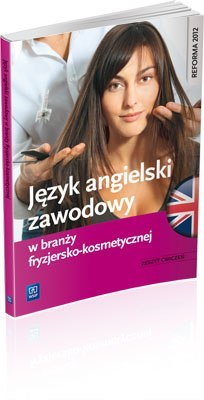 Język angielski zawodowy w branży fryzjersko-kosmetycznej. Zeszyt ćwiczeńszkoły ponadgimnazjalne