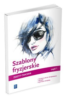 Szablony fryzjerskie. Zeszyt ćwiczeń do nauki zawodów technik usług fryzjerskich, fryzjer i asystent fryzjera. Część 1