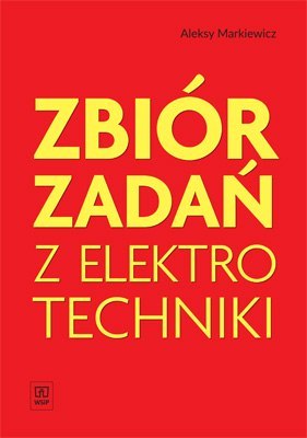 Zbiór zadań z elektrotechniki. Zbiór zadań do nauki zawodu elektryk, technik elektryk. Szkoły ponadgimnazjalne