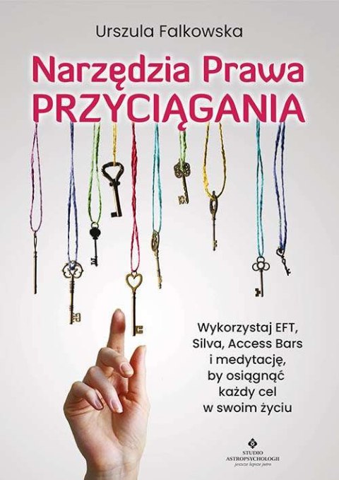 Narzędzia Prawa Przyciągania. Wykorzystaj EFT, Silva, Access Bars i medytacje, by osiągnąć każdy cel w swoim życiu