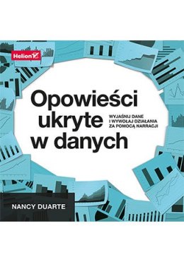 Opowieści ukryte w danych. Wyjaśnij dane i wywołaj działania za pomocą narracji