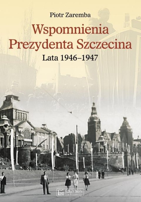 Wspomnienia Prezydenta Szczecina. Lata 1946-1947