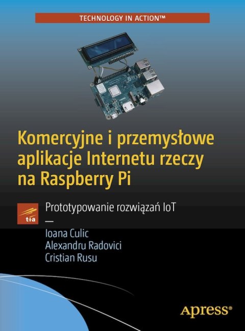 Komercyjne i przemysłowe aplikacje Internetu rzeczy na Raspberry Pi. Prototypowanie rozwiązań IoT