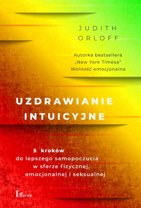 Uzdrawianie intuicyjne. Przewodnik na drodze do lepszego samopoczucia w sferze fizycznej,emocjonalnej i seksualnej