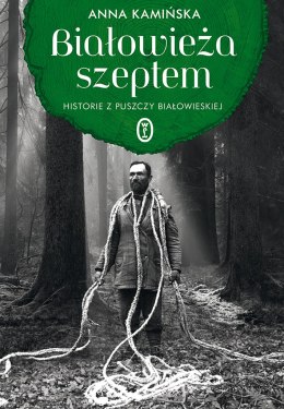 Białowieża szeptem historie z puszczy białowieskiej