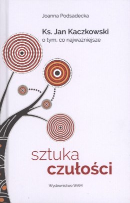 Sztuka czułości ksiądz jan kaczkowski o tym co najważniejsze