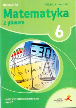 Matematyka z plusem ćwiczenia dla klasy 6 liczby i wyrażenie algebraiczne wersja a część 3/3 szkoła podstawowa