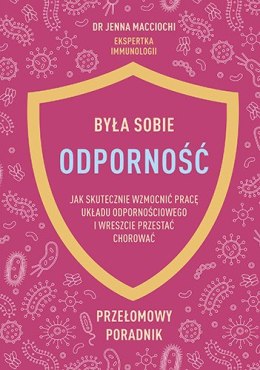 Była sobie odporność. Jak skutecznie wzmocnić pracę układu odpornościowego i wreszcie przestać chorować