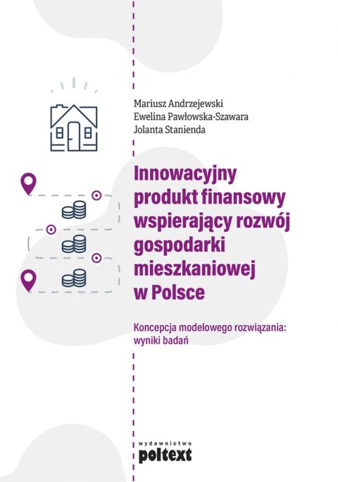 Innowacyjny produkt finansowy wspierający rozwój gospodarki mieszkaniowej w Polsce. Koncepcja modelowego rozwiązania: wyniki bad