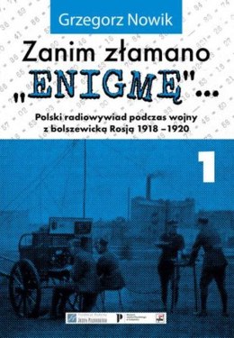 Zanim złamano Enigmę. Polski radiowywiad podczas wojny z bolszewicką Rosją 1918-1920. Tom 1 wyd. 2