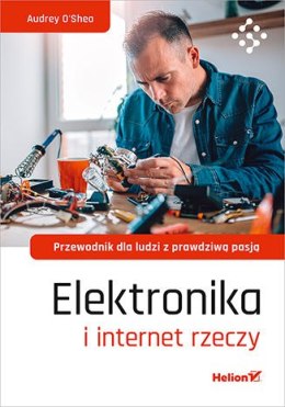 Elektronika i internet rzeczy Przewodnik dla ludzi z prawdziwą pasją