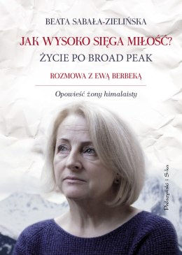 Jak wysoko sięga miłość? Życie po Broad Peak. Rozmowa z Ewą Berbeką