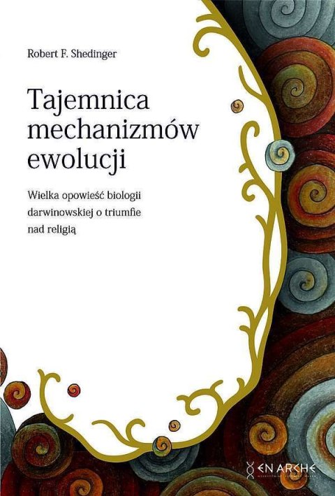 Tajemnica mechanizmów ewolucji. Wielka opowieść biologii darwinowskiej o tryumfie nad religią