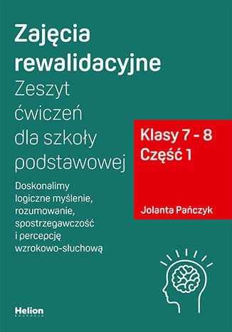 Zajęcia rewalidacyjne Zeszyt ćwiczeń dla szkoły podstawowej, klasy 7 - 8 Część 1. Doskonalimy logiczne myślenie, rozumowanie, sp