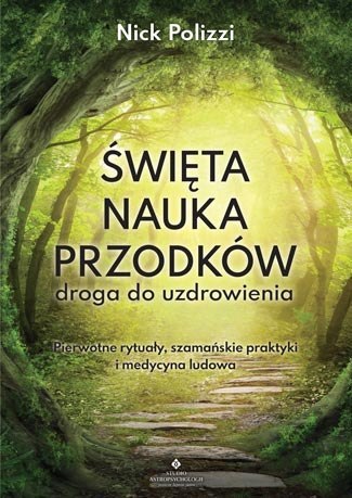 Święta nauka przodków droga do uzdrowienia pierwotne rytuały szamańskie praktyki i medycyna ludowa