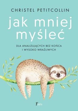 Jak mniej myśleć dla analizujących bez końca i wysoko wrażliwych