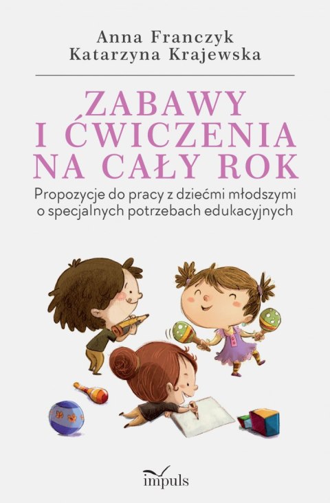 Zabawy i ćwiczenia na cały rok propozycje do pracy z dziećmi młodszymi o specjalnych potrzebach edukacyjnych wyd. 9