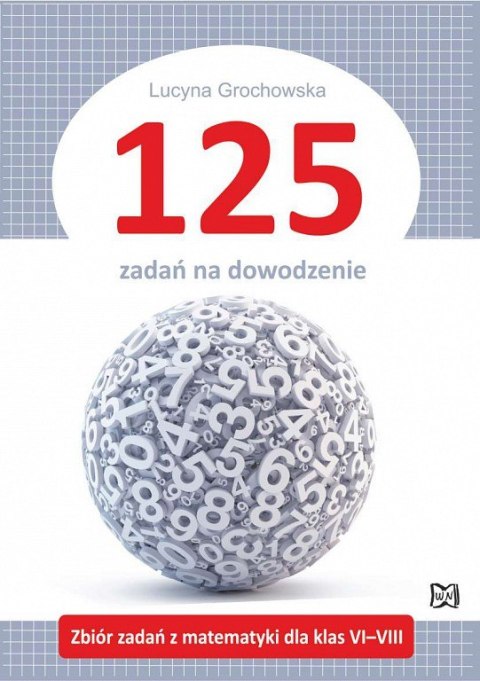 125 zadań na dowodzenie. Zbiór zadań z matematyki dla klas VI-VIII