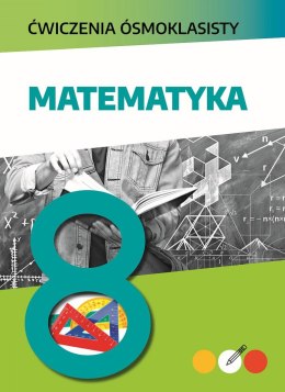 Matematyka. Ćwiczenia ósmoklasisty