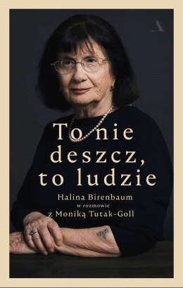 To nie deszcz to ludzie halina birenbaum w rozmowie z moniką tutak-goll