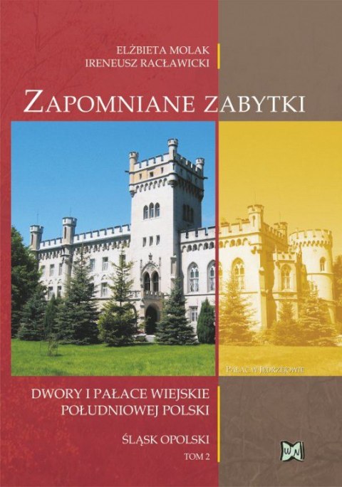 Zapomniane zabytki. Dwory i pałace wiejskie południowej Polski. Śląsk Opolski Tom II