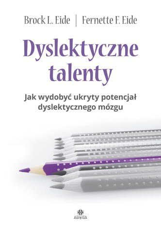 Dyslektyczne talenty Jak wydobyć ukryty potencjał dyslektycznego mózgu