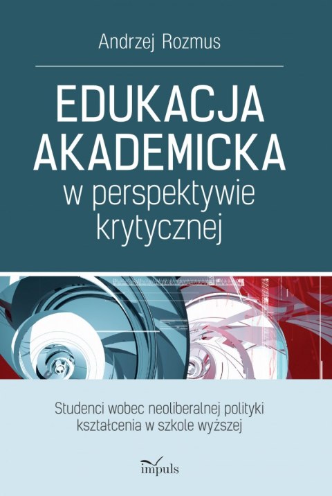 EDUKACJA AKADEMICKA W PERSPEKTYWIE KRYTYCZNEJ. STUDENCI WOBEC NEOLIBERALNEJ POLITYKI KSZTAŁCENIA W SZKOLE WYŻSZEJ