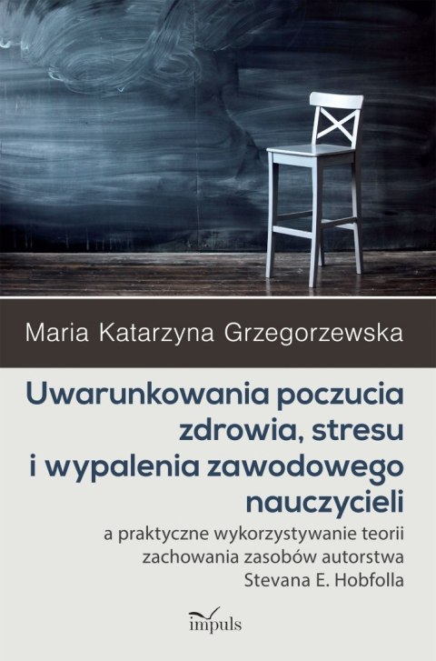 Uwarunkowania poczucia zdrowia, stresu i wypalenia zawodowego nauczycieli a praktyczne wykorzystywanie teorii zachowania zasobów