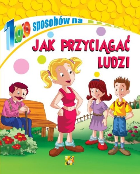 Jak przyciągać ludzi. 100 sposobów