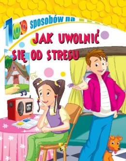 Jak uwolnić się od stresu. 100 sposobów