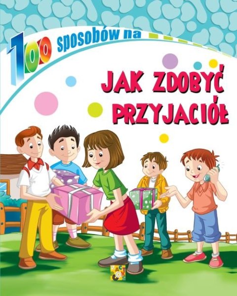 Jak zdobyć przyjaciół. 100 sposobów