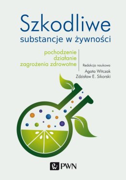 Szkodliwe substancje w żywności. Pochodzenie, działanie, zagrożenia zdrowotne