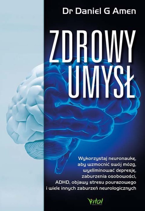 Zdrowy umysł. Wykorzystaj neuronaukę, aby wzmocnić swój mózg, wyeliminować depresję, zaburzenia osobowości, ADHD, objawy stresu 