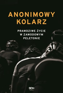 Anonimowy kolarz. Prawdziwe życie w zawodowym peletonie