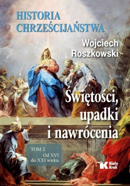 Historia chrześcijaństwa. Świętości, upadki i nawrócenia. Tom 2. Od XVI do XXI wieku