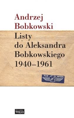 Listy do aleksandra bobkowskiego 1940-1961