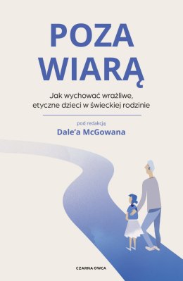 Poza wiarą. Jak wychować etyczne, wrażliwe dzieci w świeckiej rodzinie