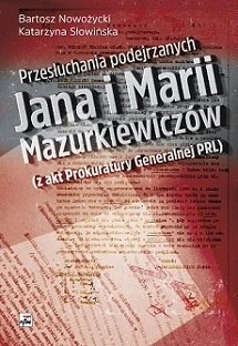 Przesłuchania podejrzanych jana i marii mazurkiewiczów z akt prokuratury generalnej PRL