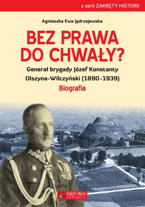 Bez prawa do chwały generał brygady józef konstanty olszyna-wilczyński (1890-1939)