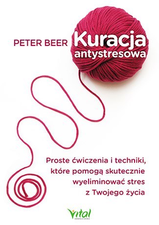 Kuracja antystresowa proste ćwiczenia i techniki które pomogą skutecznie wyeliminować stres z twojego życia