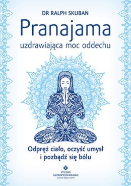 Pranajama uzdrawiająca moc oddechu odpręż ciało oczyść umysł i pozbądź się bólu