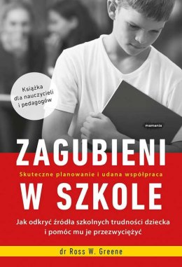 Zagubieni w szkole jak odkryć źródła szkolnych trudności dziecka i pomóc mu je przezwyciężyć